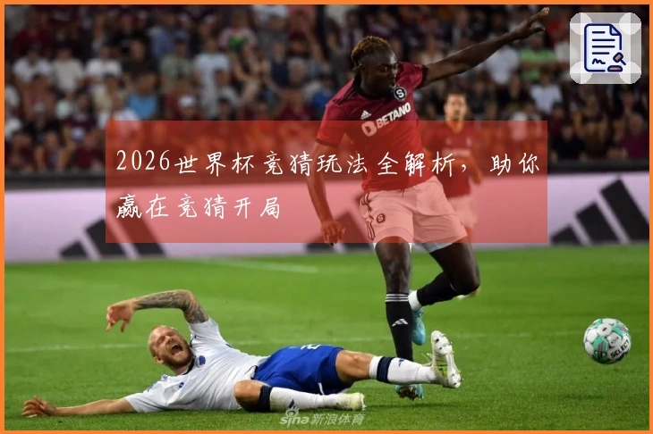 2026世界杯竞猜玩法全解析，助你赢在竞猜开局